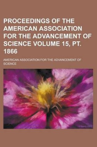 Cover of Proceedings of the American Association for the Advancement of Science Volume 15, PT. 1866