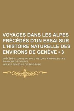 Cover of Voyages Dans Les Alpes PR?C?d's D'Un Essai Sur L'Histoire Naturelle Des Environs de Gen?ve (3)