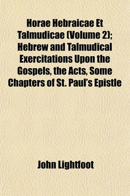 Book cover for Horae Hebraicae Et Talmudicae (Volume 2); Hebrew and Talmudical Exercitations Upon the Gospels, the Acts, Some Chapters of St. Paul's Epistle