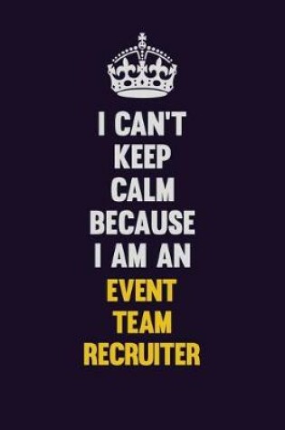 Cover of I can't Keep Calm Because I Am An Event Team Recruiter