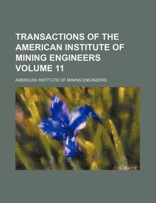 Book cover for Transactions of the American Institute of Mining Engineers Volume 11