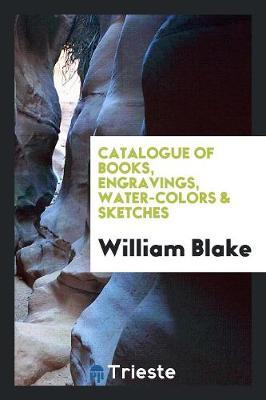 Book cover for Catalogue of Books, Engravings, Water-Colors & Sketches