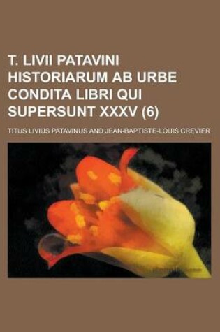 Cover of T. LIVII Patavini Historiarum AB Urbe Condita Libri Qui Supersunt XXXV (6 )