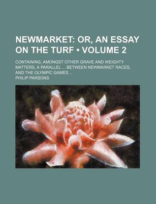 Book cover for Newmarket (Volume 2); Or, an Essay on the Turf. Containing, Amongst Other Grave and Weighty Matters, a Parallel Between Newmarket Races, and the Olympic Games