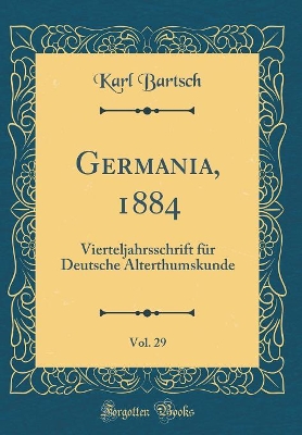 Book cover for Germania, 1884, Vol. 29: Vierteljahrsschrift für Deutsche Alterthumskunde (Classic Reprint)