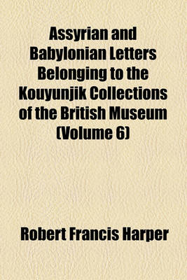 Book cover for Assyrian and Babylonian Letters Belonging to the Kouyunjik Collections of the British Museum (Volume 6)