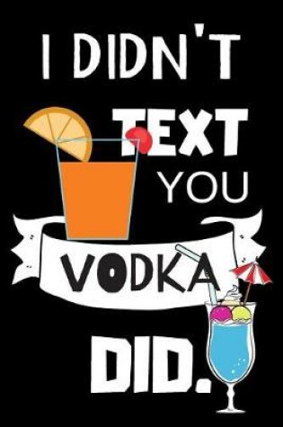 Cover of I Didn't Text You Vodka Did