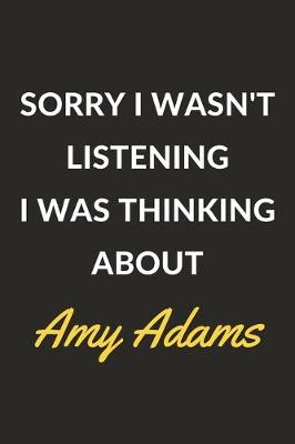 Book cover for Sorry I Wasn't Listening I Was Thinking About Amy Adams