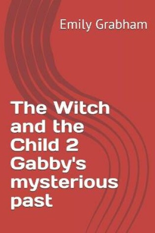 Cover of The Witch and the Child 2 Gabby's mysterious past