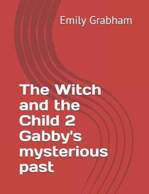 Book cover for The Witch and the Child 2 Gabby's mysterious past