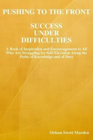Cover of Pushing to the Front, Success Under Difficulties: A Book of Inspiration and Encouragement to All Who Are Struggling for Self-Elevation Along the Paths of Knowledge and of Duty
