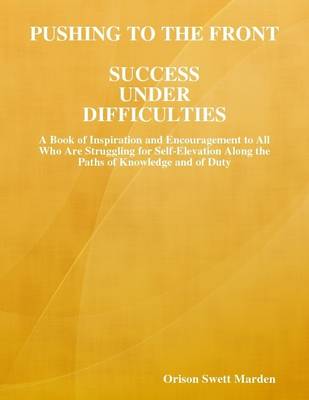 Book cover for Pushing to the Front, Success Under Difficulties: A Book of Inspiration and Encouragement to All Who Are Struggling for Self-Elevation Along the Paths of Knowledge and of Duty