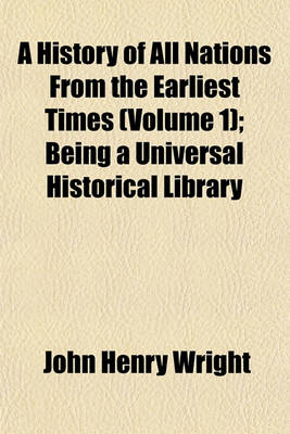 Book cover for A History of All Nations from the Earliest Times (Volume 1); Being a Universal Historical Library