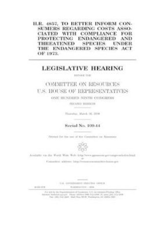 Cover of H.R. 4857, to better inform consumers regarding costs associated with compliance for protecting endangered and threatened species under the Endangered Species Act of 1973