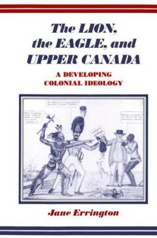 Cover of Lion, the Eagle, and Upper Canada: A Developing Colonial Ideology