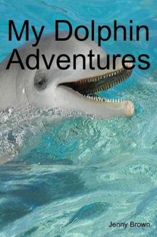 Cover of My Dolphin Adventures