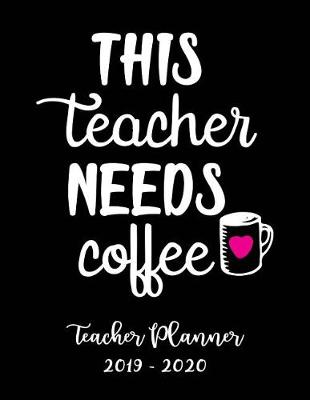 Book cover for This Teacher Needs Coffee Teacher Planner 2019 - 2020