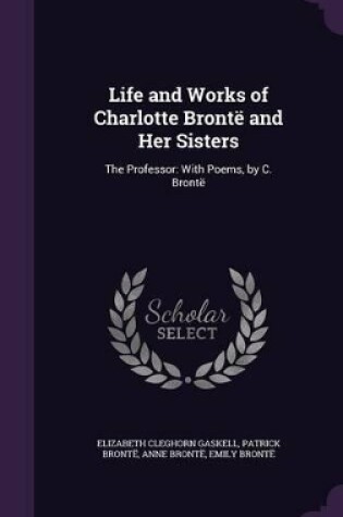 Cover of Life and Works of Charlotte Brontë and Her Sisters