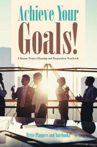 Cover of Achieve Your Goals! Ultimate Project Planning and Preparation Notebook
