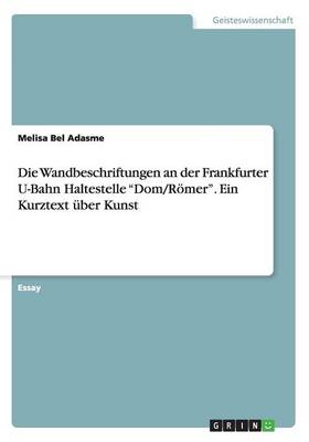 Book cover for Die Wandbeschriftungen an der Frankfurter U-Bahn Haltestelle Dom/Römer. Ein Kurztext über Kunst