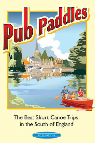 Cover of Pub Paddles - The Best Short Paddling Trips in the South of England