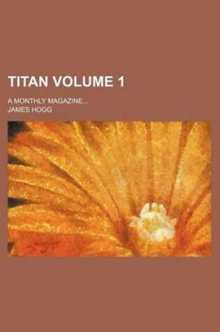 Cover of Titan; A Monthly Magazine Volume 1