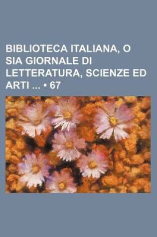 Cover of Biblioteca Italiana, O Sia Giornale Di Letteratura, Scienze Ed Arti (67)
