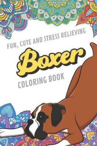 Cover of Fun Cute And Stress Relieving Boxer Coloring Book