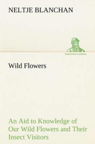 Cover of Wild Flowers An Aid to Knowledge of Our Wild Flowers and Their Insect Visitors