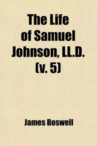 Cover of The Life of Samuel Johnson, LL.D. (Volume 5); Including a Journal of a Tour to the Hebrides, by James Boswell