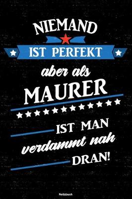 Book cover for Niemand ist perfekt aber als Maurer ist man verdammt nah dran! Notizbuch