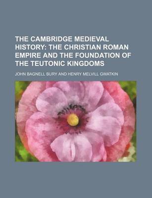 Book cover for The Cambridge Medieval History; The Christian Roman Empire and the Foundation of the Teutonic Kingdoms