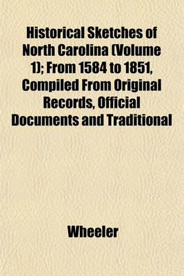 Book cover for Historical Sketches of North Carolina (Volume 1); From 1584 to 1851, Compiled from Original Records, Official Documents and Traditional