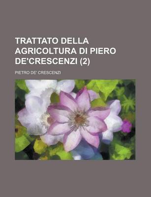 Book cover for Trattato Della Agricoltura Di Piero de'Crescenzi (2 )