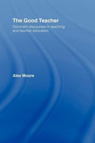 Cover of Good Teacher, The: Dominant Discourses in Teaching and Teacher Education