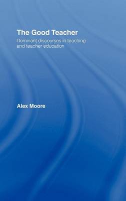 Book cover for Good Teacher, The: Dominant Discourses in Teaching and Teacher Education