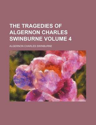Book cover for The Tragedies of Algernon Charles Swinburne Volume 4