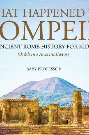 Cover of What Happened to Pompeii? Ancient Rome History for Kids Children's Ancient History