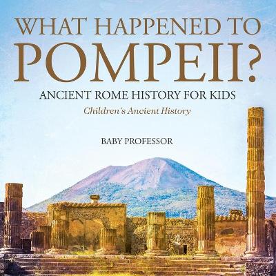 Book cover for What Happened to Pompeii? Ancient Rome History for Kids Children's Ancient History