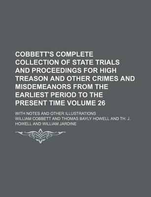 Book cover for Cobbett's Complete Collection of State Trials and Proceedings for High Treason and Other Crimes and Misdemeanors from the Earliest Period to the Present Time Volume 26; With Notes and Other Illustrations