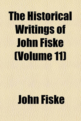 Book cover for The Historical Writings of John Fiske (Volume 11)
