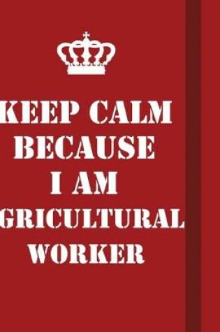 Cover of Keep Calm Because I Am Agricultural Worker