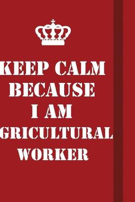 Book cover for Keep Calm Because I Am Agricultural Worker