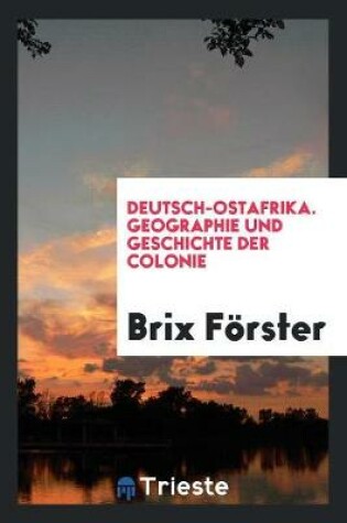 Cover of Deutsch-Ostafrika. Geographie und Geschichte der Colonie