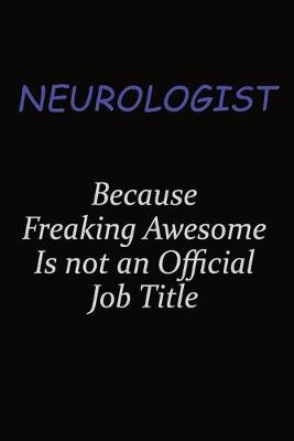 Book cover for Neurologist Because Freaking Awesome Is Not An Official Job Title