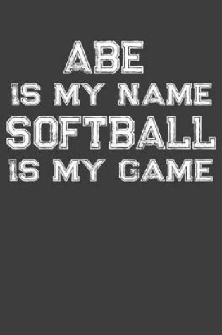 Cover of Abe Is My Name Softball Is My Game