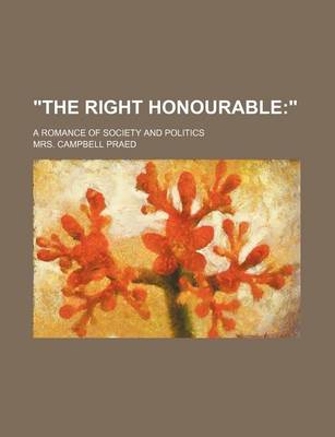 Book cover for "The Right Honourable; ." a Romance of Society and Politics