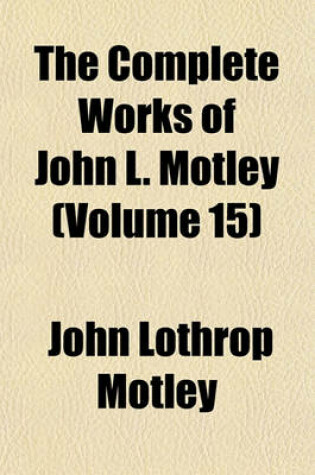 Cover of The Complete Works of John L. Motley (Volume 15)