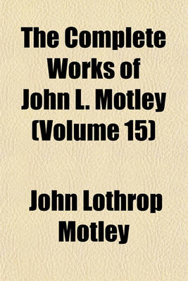 Book cover for The Complete Works of John L. Motley (Volume 15)