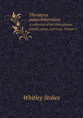 Book cover for Thesaurus palaeohibernicus A collection of old-Irish glosses, scholia, prose, and verse. Volume 2